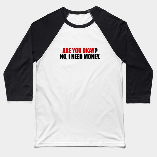 Are you okay no I need money Baseball T-Shirt by It'sMyTime